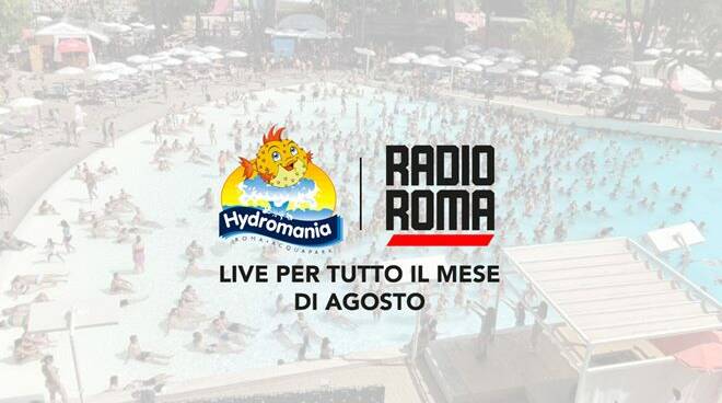Radio Roma e Hydromania insieme per l’estate dei romani, fino al 10 settembre